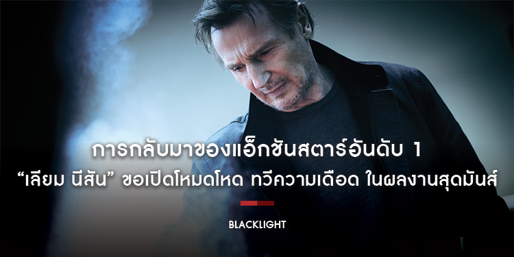 การกลับมาของแอ็กชันสตาร์อันดับ 1 “เลียม นีสัน” ขอเปิดโหมดโหด ในผลงานสุดมันส์ “BLACKLIGHT” 
